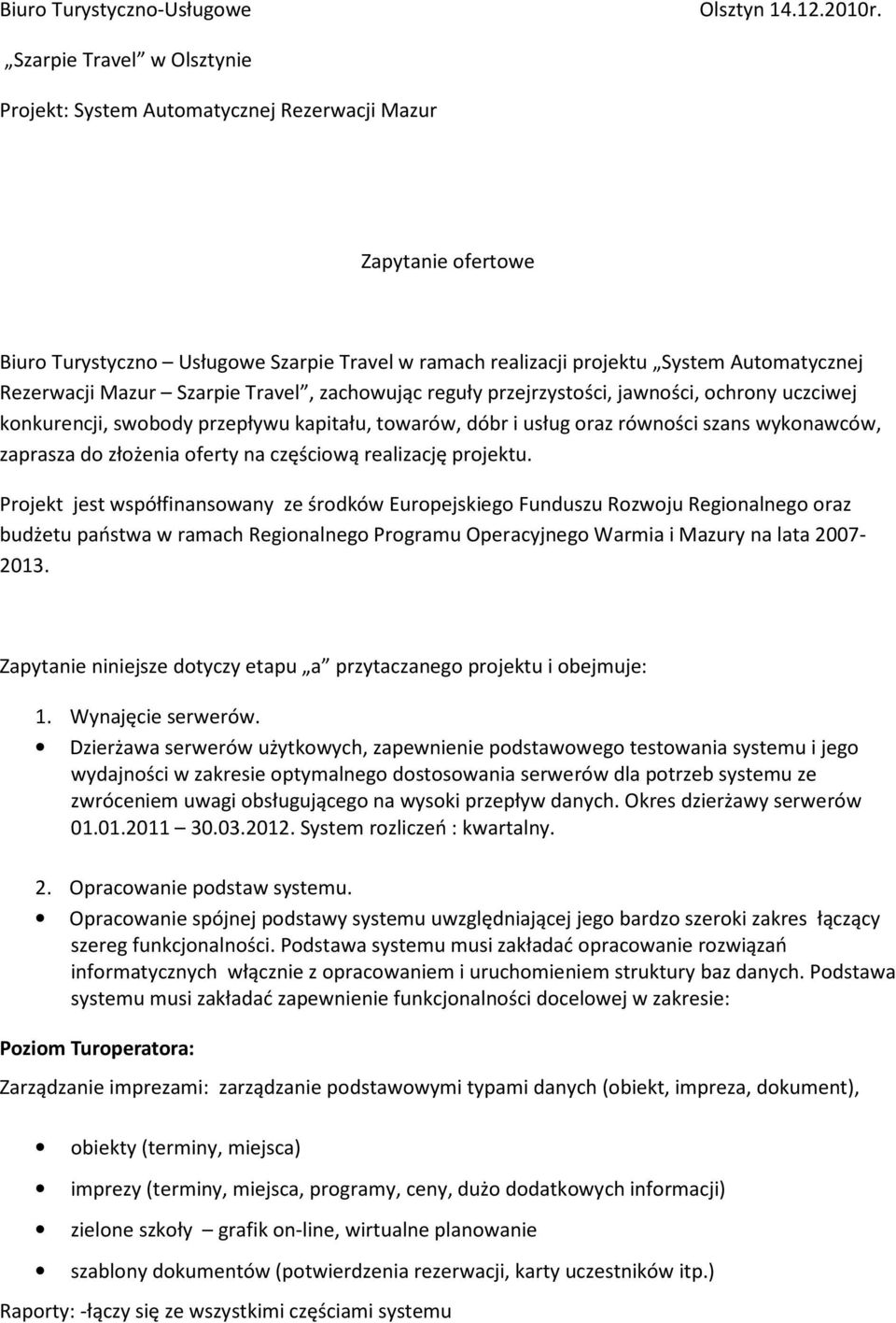 Mazur Szarpie Travel, zachowując reguły przejrzystości, jawności, ochrony uczciwej konkurencji, swobody przepływu kapitału, towarów, dóbr i usług oraz równości szans wykonawców, zaprasza do złożenia