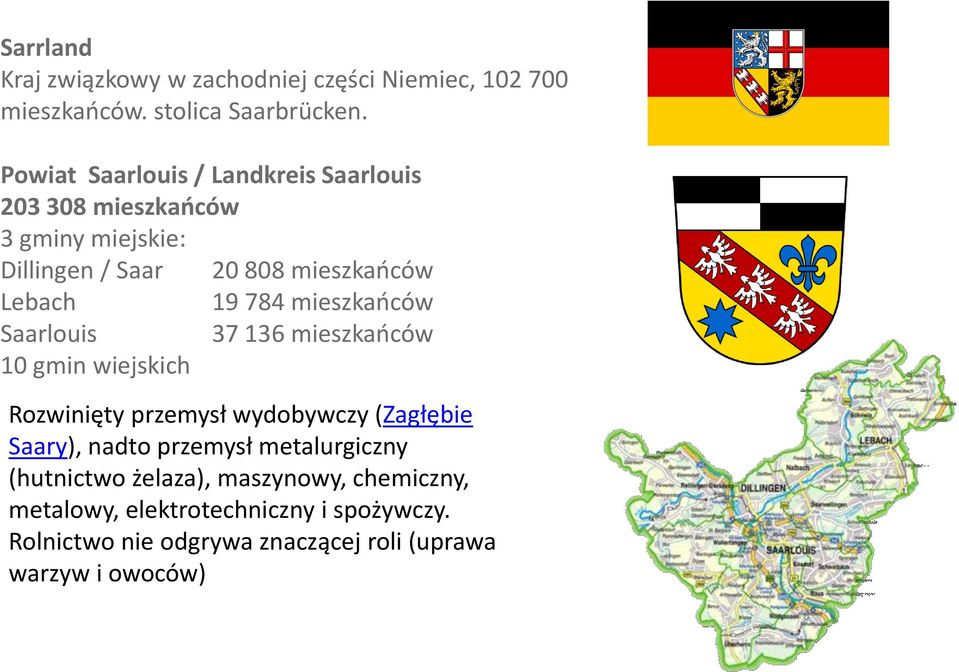 784 mieszkańców Saarlouis 37 136 mieszkańców 10 gmin wiejskich Rozwinięty przemysł wydobywczy (Zagłębie Saary), nadto