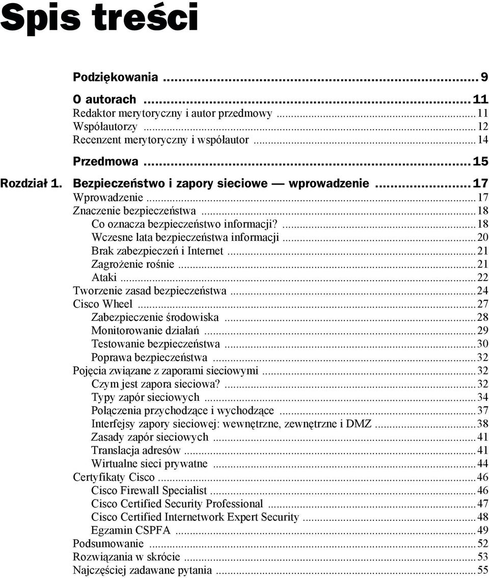 ..20 Brak zabezpieczeń i Internet...21 Zagrożenie rośnie...21 Ataki...22 Tworzenie zasad bezpieczeństwa...24 Cisco Wheel...27 Zabezpieczenie środowiska...28 Monitorowanie działań.