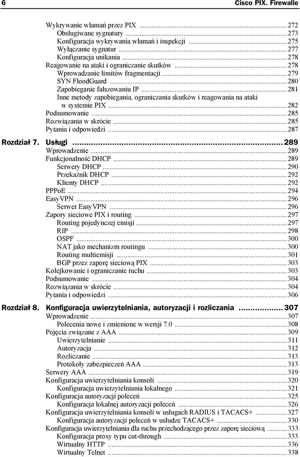 ..281 Inne metody zapobiegania, ograniczania skutków i reagowania na ataki w systemie PIX...282 Podsumowanie...285 Rozwiązania w skrócie...285 Pytania i odpowiedzi...287 Rozdział 7. Usługi.