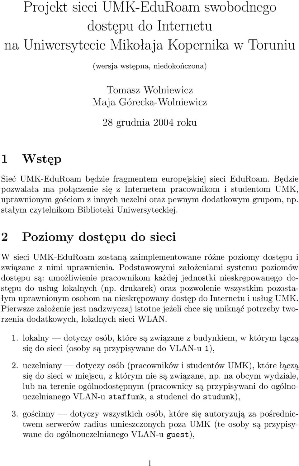 Będzie pozwalała ma połączenie się z Internetem pracownikom i studentom UMK, uprawnionym gościom z innych uczelni oraz pewnym dodatkowym grupom, np. stałym czytelnikom Biblioteki Uniwersyteckiej.