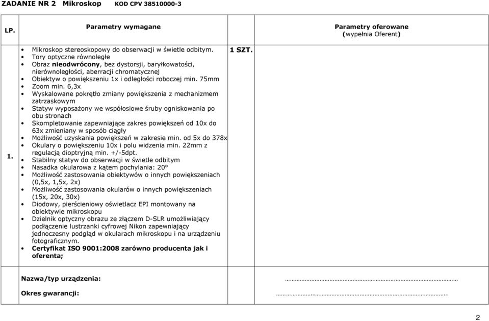 6,3x Wyskalowane pokrętło zmiany powiększenia z mechanizmem zatrzaskowym Statyw wyposaŝony we współosiowe śruby ogniskowania po obu stronach Skompletowanie zapewniające zakres powiększeń od 10x do