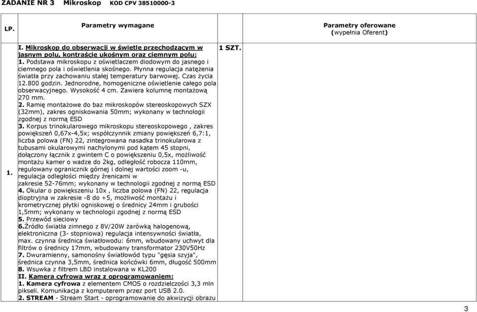 Płynna regulacja natęŝenia światła przy zachowaniu stałej temperatury barwowej. Czas Ŝycia 12.800 godzin. Jednorodne, homogeniczne oświetlenie całego pola obserwacyjnego. Wysokość 4 cm.