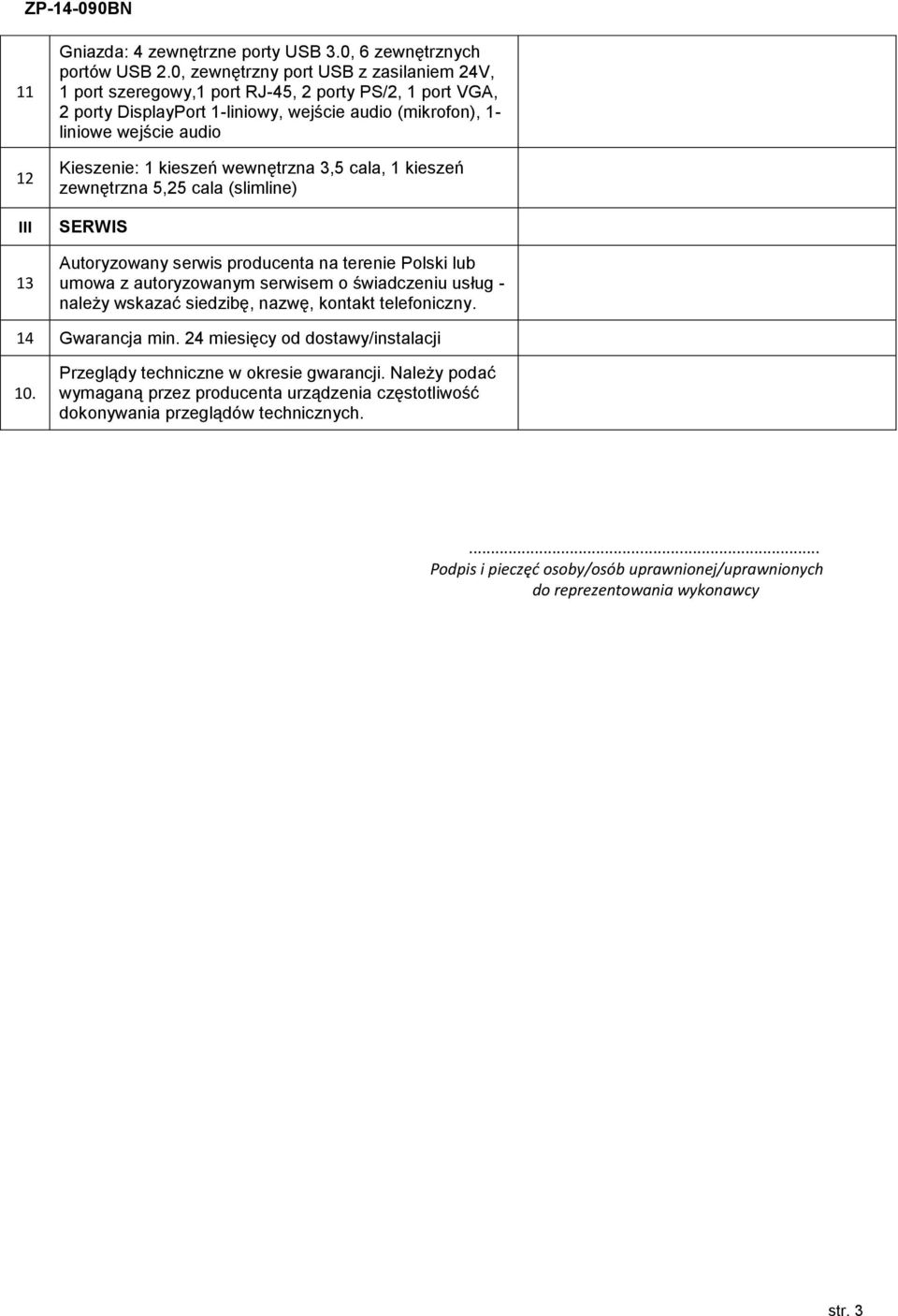 kieszeń wewnętrzna 3,5 cala, 1 kieszeń zewnętrzna 5,25 cala (slimline) SERWIS Autoryzowany serwis producenta na terenie Polski lub umowa z autoryzowanym serwisem o świadczeniu usług - należy wskazać