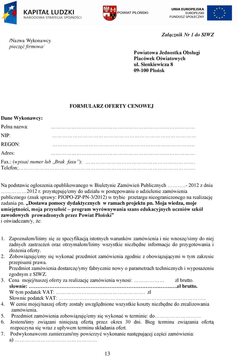 Na podstawie ogłoszenia opublikowanego w Biuletynie Zamówień Publicznych..- 2012 z dnia 2012 r.