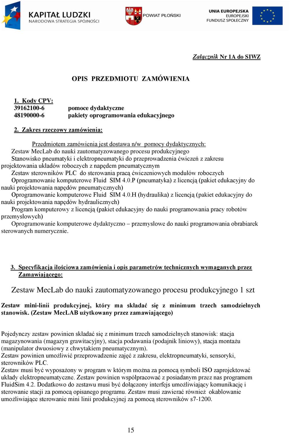 przeprowadzenia ćwiczeń z zakresu projektowania układów roboczych z napędem pneumatycznym Zestaw sterowników PLC do sterowania pracą ćwiczeniowych modułów roboczych Oprogramowanie komputerowe Fluid