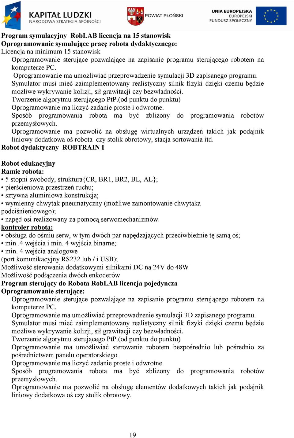 Symulator musi mieć zaimplementowany realistyczny silnik fizyki dzięki czemu będzie możliwe wykrywanie kolizji, sił grawitacji czy bezwładności. Tworzenie algorytmu sterującego PtP.