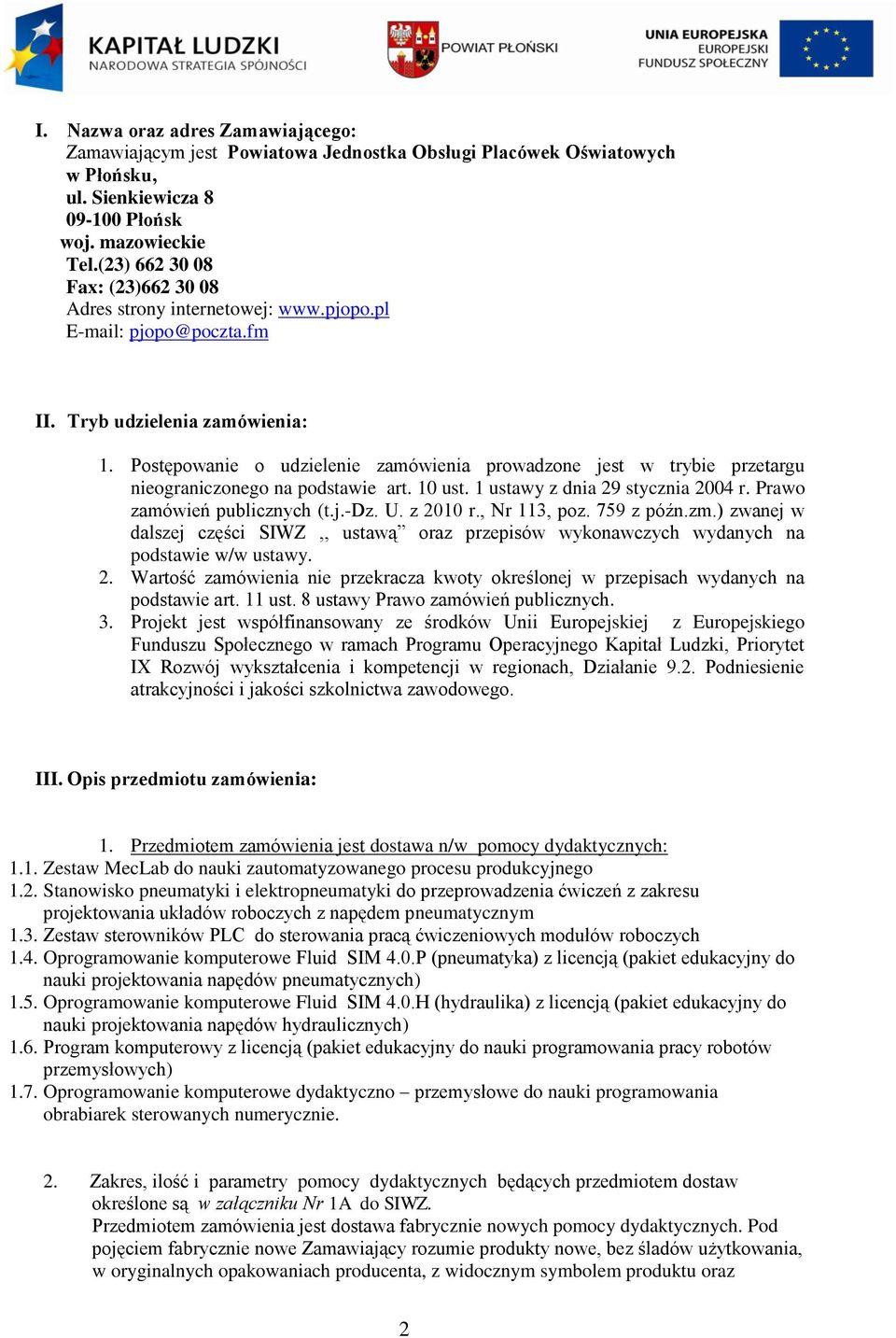 Postępowanie o udzielenie zamówienia prowadzone jest w trybie przetargu nieograniczonego na podstawie art. 10 ust. 1 ustawy z dnia 29 stycznia 2004 r. Prawo zamówień publicznych (t.j.-dz. U. z 2010 r.