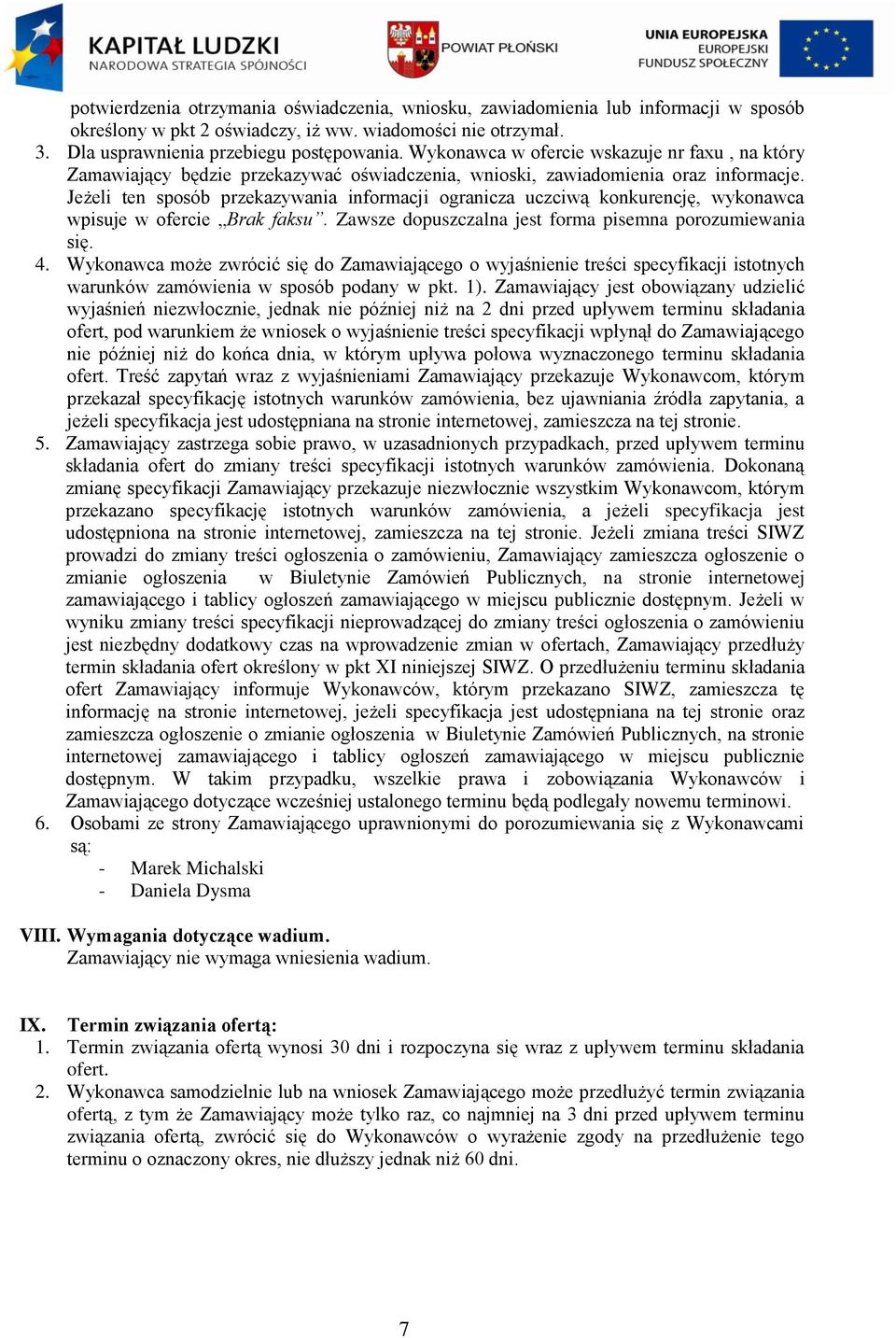 Jeżeli ten sposób przekazywania informacji ogranicza uczciwą konkurencję, wykonawca wpisuje w ofercie Brak faksu. Zawsze dopuszczalna jest forma pisemna porozumiewania się. 4.