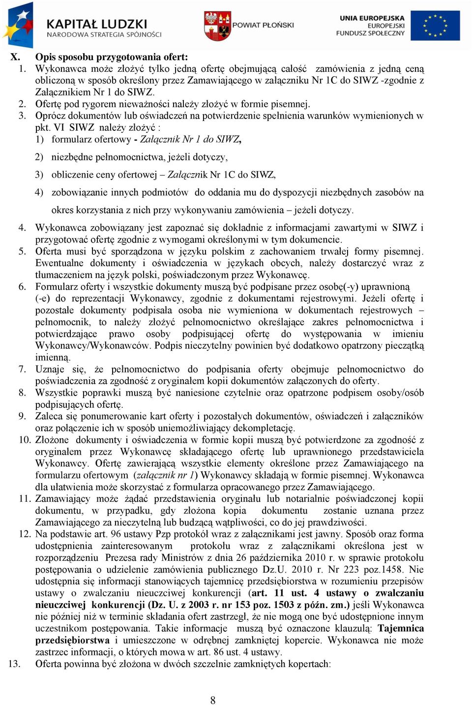 Ofertę pod rygorem nieważności należy złożyć w formie pisemnej. 3. Oprócz dokumentów lub oświadczeń na potwierdzenie spełnienia warunków wymienionych w pkt.