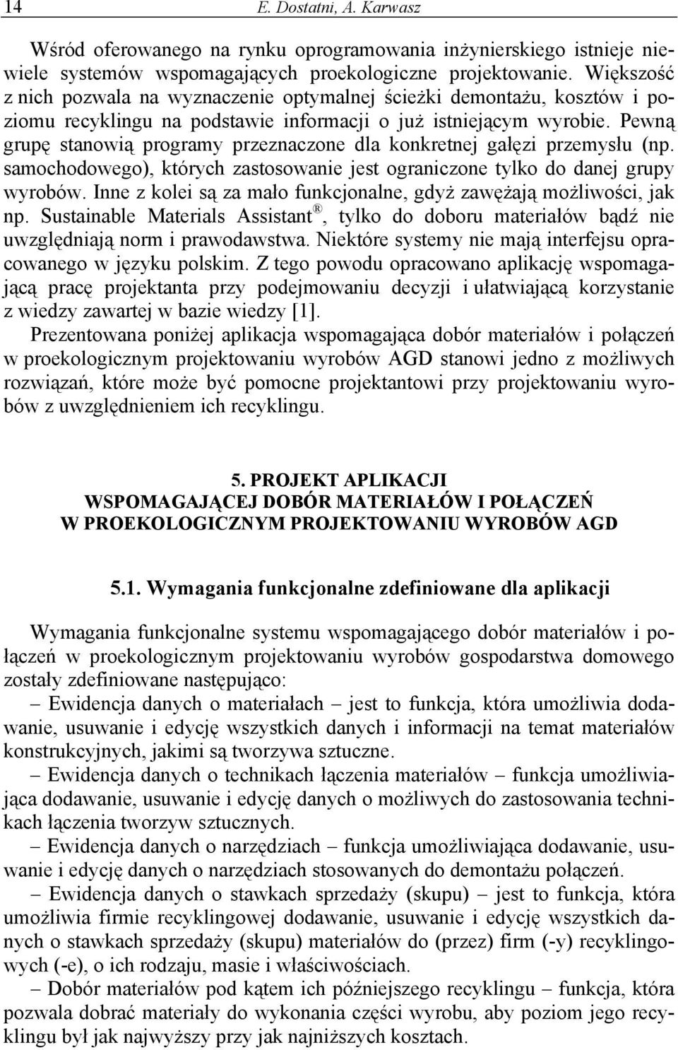 Pewną grupę stanowią programy przeznaczone dla konkretne gałęzi przemysłu (np. samochodowego), których zastosowanie est ograniczone tylko do dane grupy wyrobów.