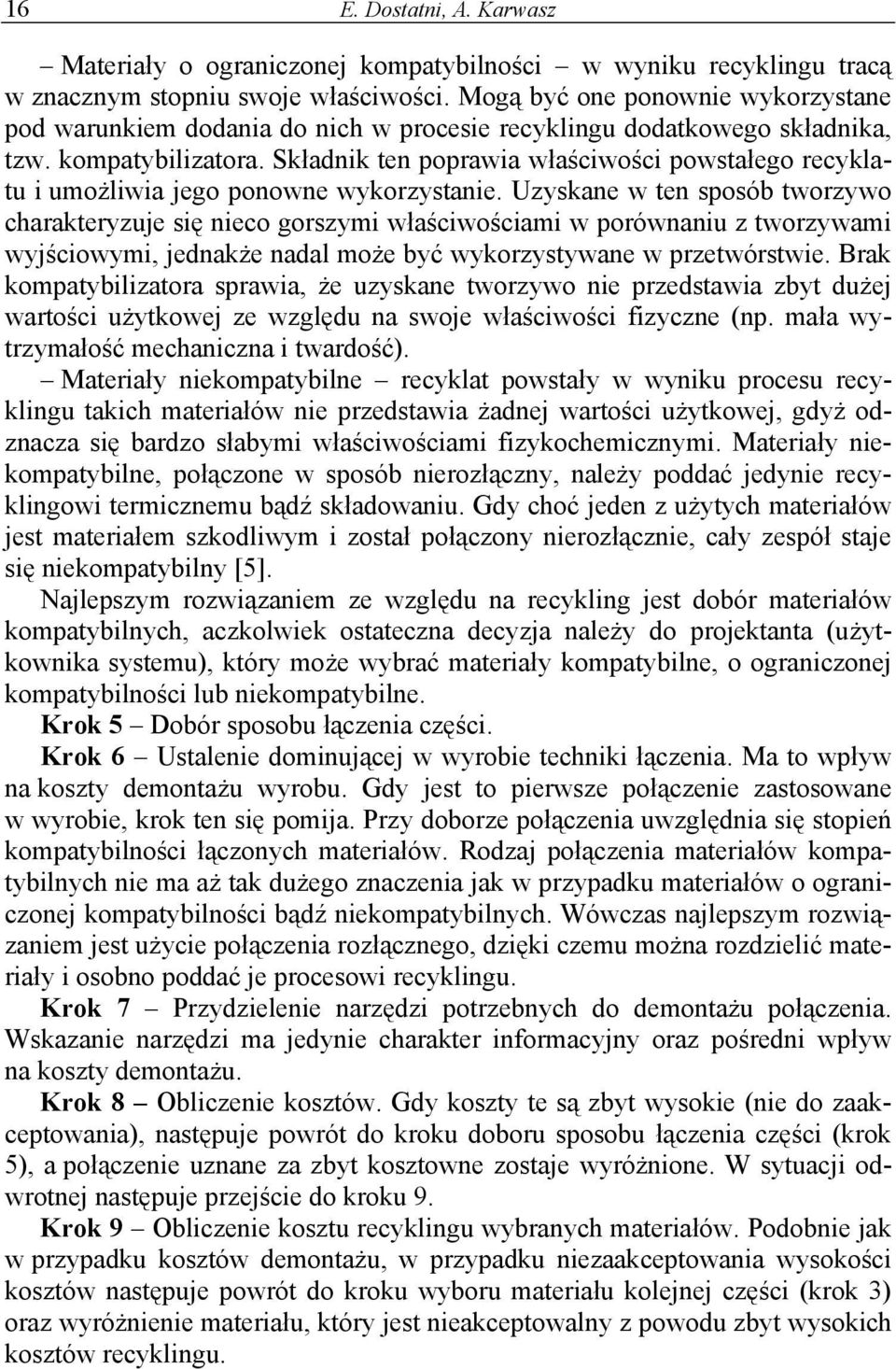 Składnik ten poprawia właściwości powstałego recyklatu i umożliwia ego ponowne wykorzystanie.