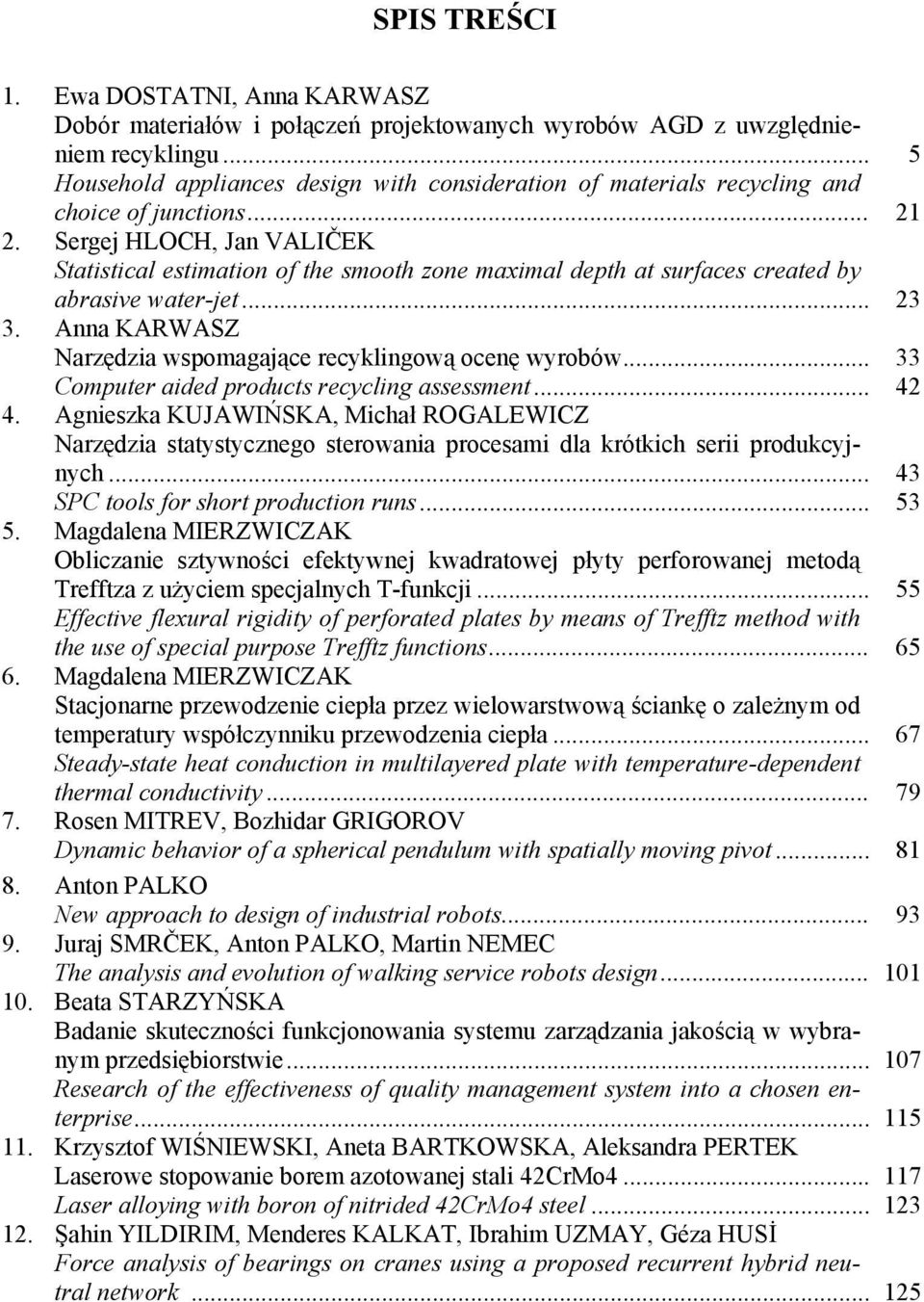 ... Serge HLOCH, Jan VALIČEK Statistical estimation of the smooth zone maximal depth at surfaces created by abrasive water-et... 3 3. Anna KARWASZ Narzędzia wspomagaące recyklingową ocenę wyrobów.