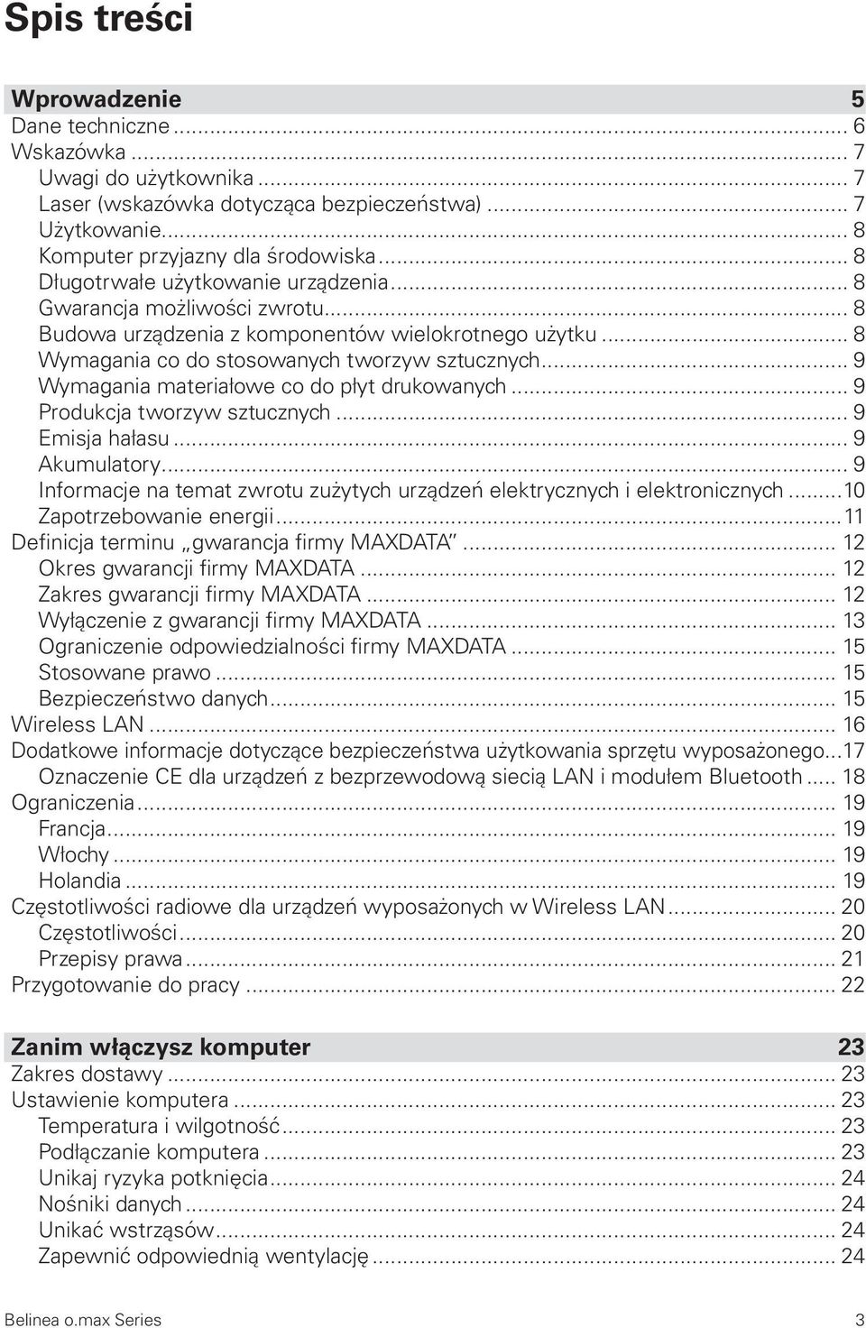 .. 9 Wymagania materiałowe co do płyt drukowanych... 9 Produkcja tworzyw sztucznych... 9 Emisja hałasu... 9 Akumulatory... 9 Informacje na temat zwrotu zużytych urządzeń elektrycznych i elektronicznych.