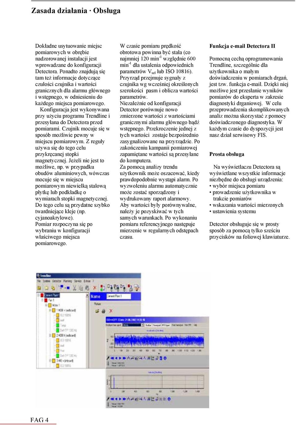 Konfiguracja jest wykonywana przy użyciu programu Trendline i przesyłana do Detectora przed pomiarami. Czujnik mocuje się w sposób możliwie pewny w miejscu pomiarowym.