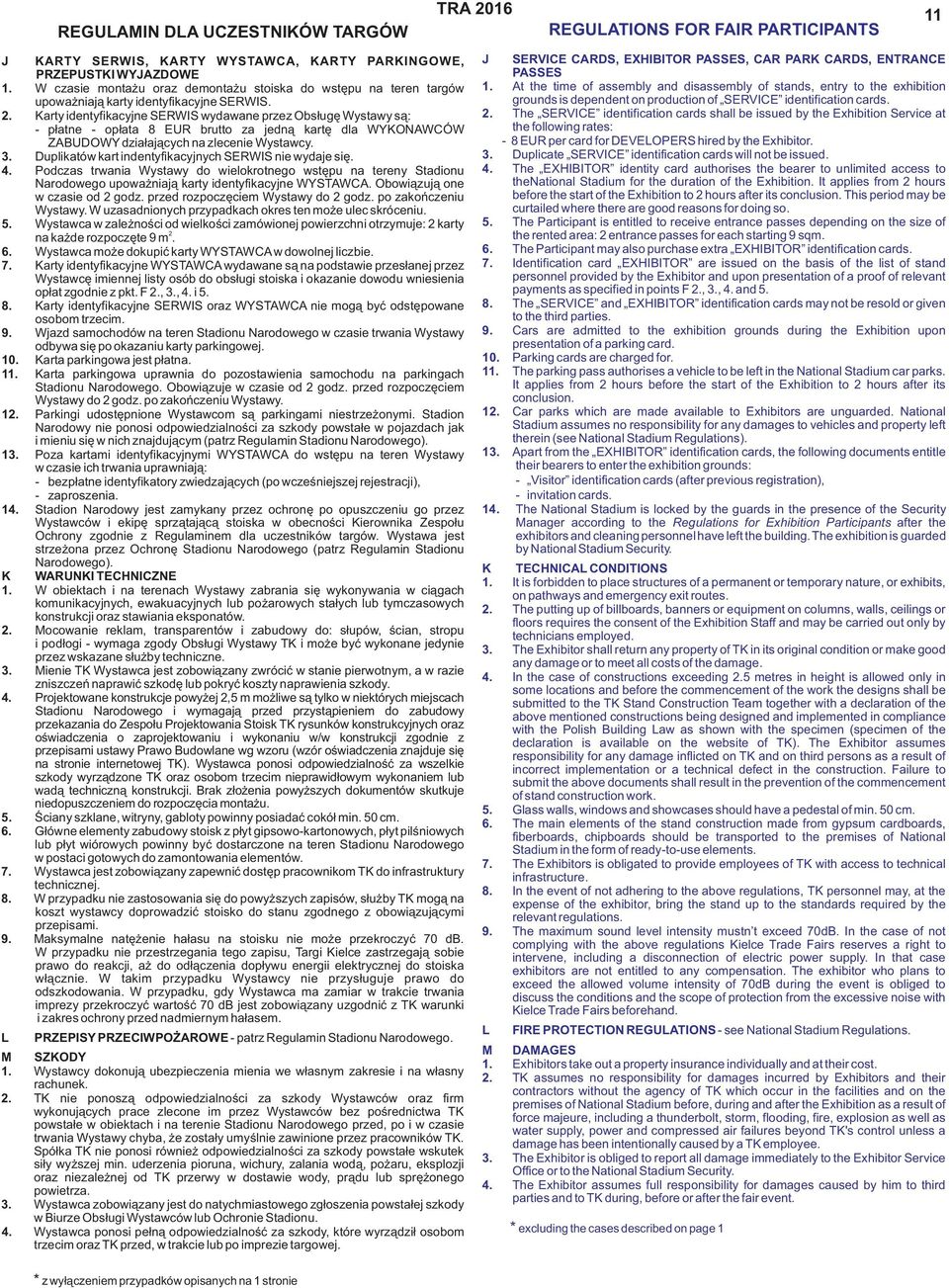 . Karty identyfikacyjne SERWIS wydawane przez Obs³ugê Wystawy s¹: - p³atne - op³ata 8 brutto za jedn¹ kartê dla WYKONWÓW ZUDOWY dzia³aj¹cych na zlecenie Wystawcy. 3.