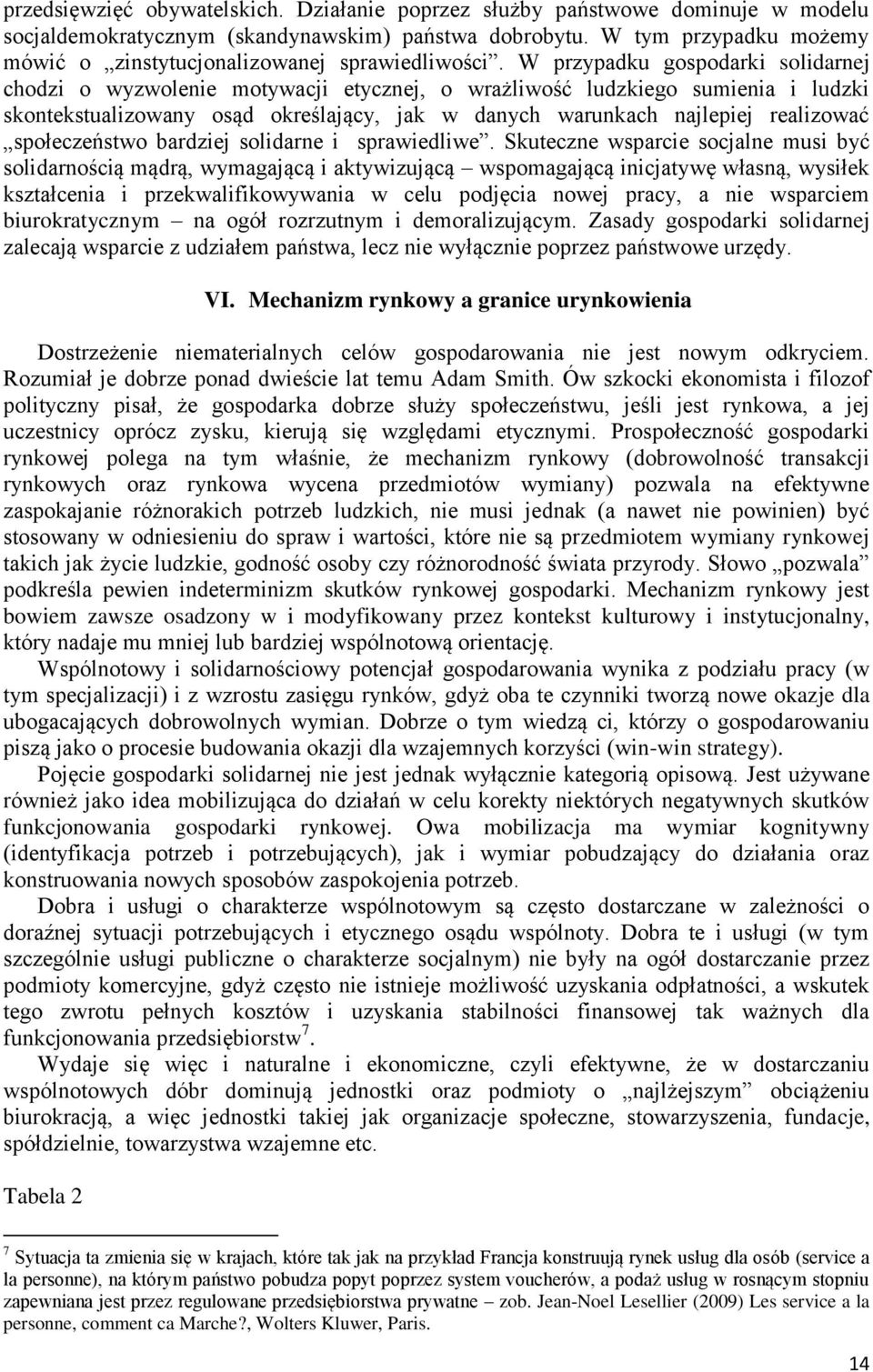 W przypadku gospodarki solidarnej chodzi o wyzwolenie motywacji etycznej, o wrażliwość ludzkiego sumienia i ludzki skontekstualizowany osąd określający, jak w danych warunkach najlepiej realizować