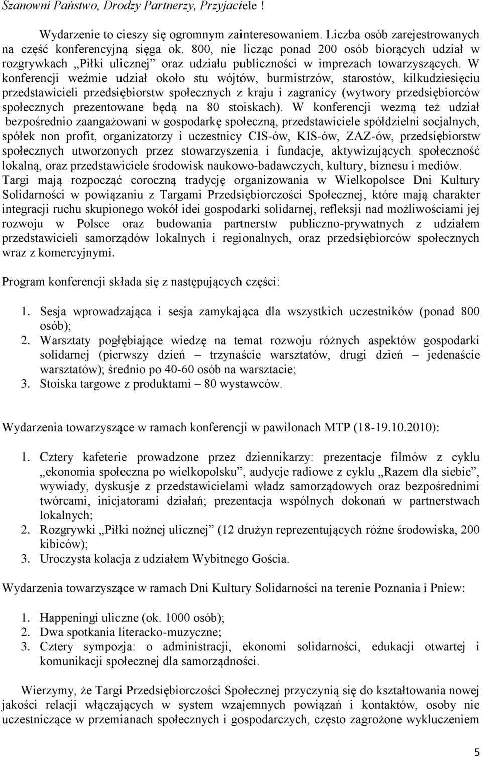 W konferencji weźmie udział około stu wójtów, burmistrzów, starostów, kilkudziesięciu przedstawicieli przedsiębiorstw społecznych z kraju i zagranicy (wytwory przedsiębiorców społecznych prezentowane