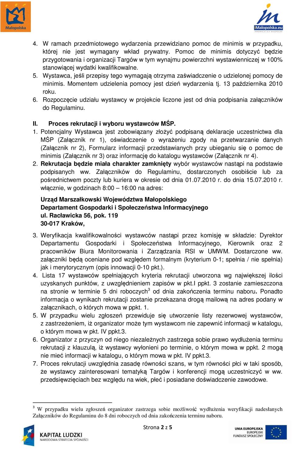 Wystawca, jeśli przepisy tego wymagają otrzyma zaświadczenie o udzielonej pomocy de minimis. Momentem udzielenia pomocy jest dzień wydarzenia tj. 13 października 2010 roku. 6.