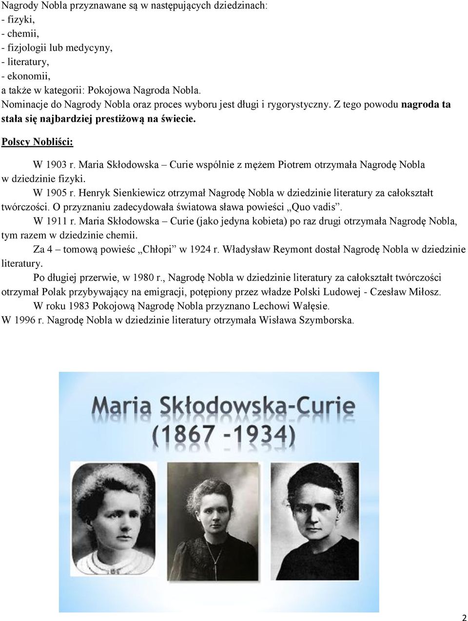 Maria Skłodowska Curie wspólnie z mężem Piotrem otrzymała Nagrodę Nobla w dziedzinie fizyki. W 1905 r. Henryk Sienkiewicz otrzymał Nagrodę Nobla w dziedzinie literatury za całokształt twórczości.