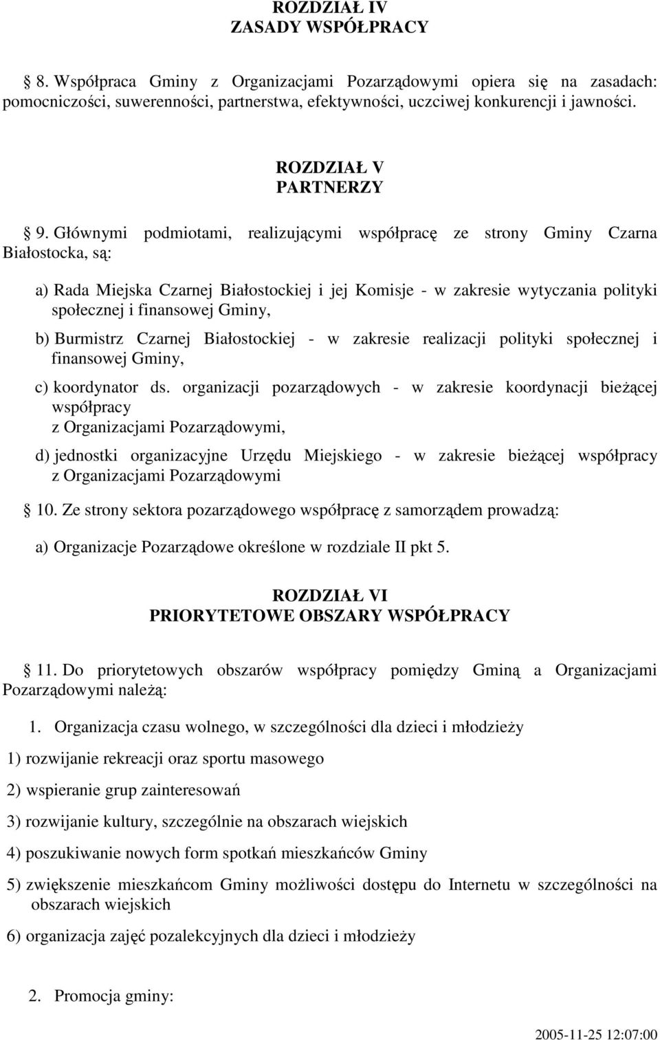 Głównymi podmiotami, realizującymi współpracę ze strony Gminy Czarna Białostocka, są: a) Rada Miejska Czarnej Białostockiej i jej Komisje - w zakresie wytyczania polityki społecznej i finansowej