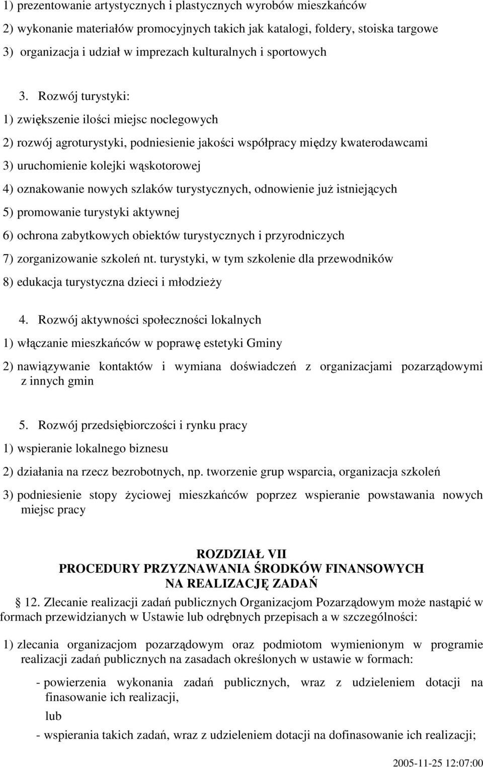 Rozwój turystyki: 1) zwiększenie ilości miejsc noclegowych 2) rozwój agroturystyki, podniesienie jakości współpracy między kwaterodawcami 3) uruchomienie kolejki wąskotorowej 4) oznakowanie nowych