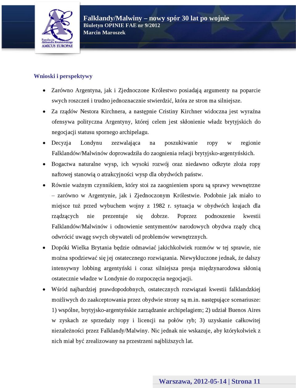 archipelagu. Decyzja Londynu zezwalająca na poszukiwanie ropy w regionie Falklandów/Malwinów doprowadziła do zaognienia relacji brytyjsko-argentyńskich.