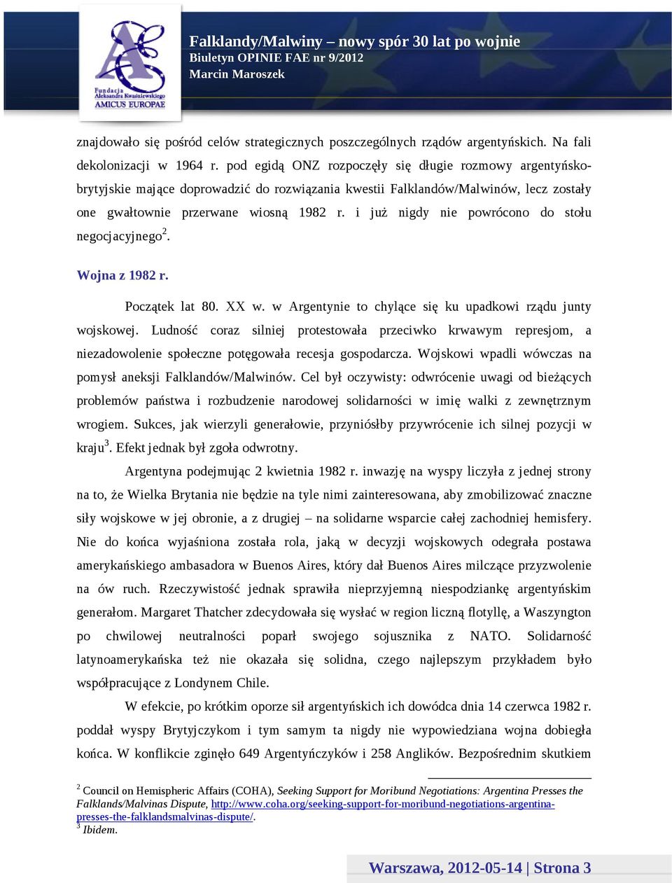 i już nigdy nie powrócono do stołu negocjacyjnego 2. Wojna z 1982 r. Początek lat 80. XX w. w Argentynie to chylące się ku upadkowi rządu junty wojskowej.