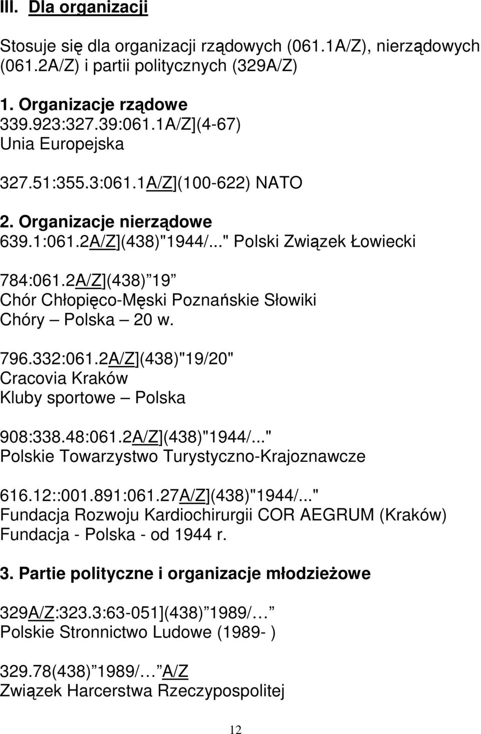 332:061.2A/Z](438)"19/20" Cracovia Kraków Kluby sportowe Polska 908:338.48:061.2A/Z](438)"1944/..." Polskie Towarzystwo Turystyczno-Krajoznawcze 616.12::001.891:061.27A/Z](438)"1944/.