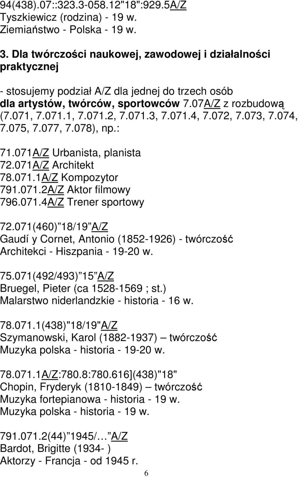 071.4, 7.072, 7.073, 7.074, 7.075, 7.077, 7.078), np.: 71.071A/Z Urbanista, planista 72.071A/Z Architekt 78.071.1A/Z Kompozytor 791.071.2A/Z Aktor filmowy 796.071.4A/Z Trener sportowy 72.