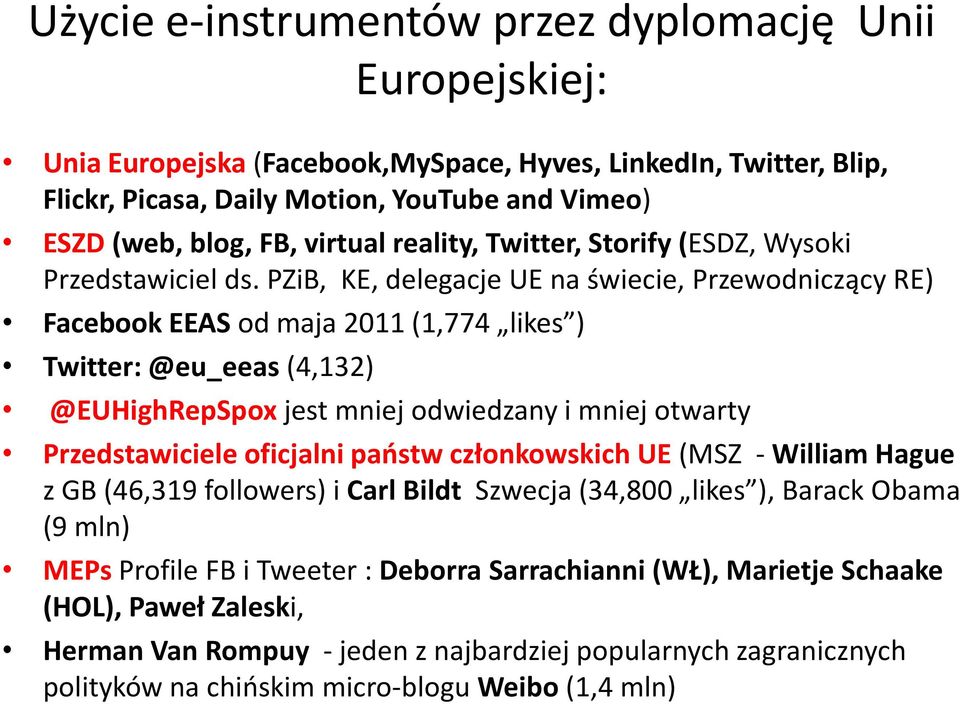 PZiB, KE, delegacje UE na świecie, Przewodniczący RE) Facebook EEAS od maja 2011 (1,774 likes ) Twitter: @eu_eeas (4,132) @EUHighRepSpox jest mniej odwiedzany i mniej otwarty Przedstawiciele