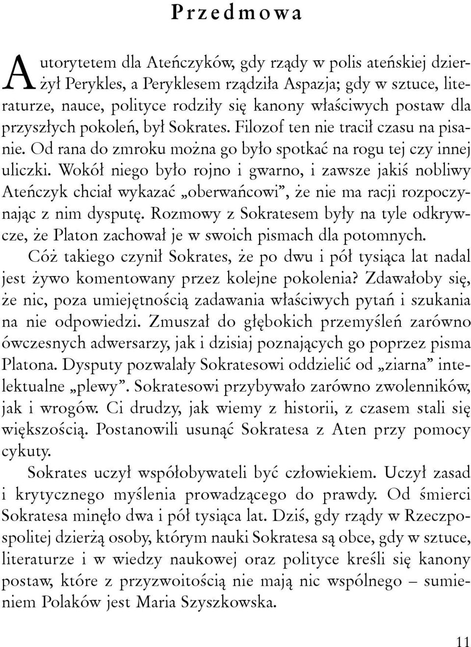 Wokół niego było rojno i gwarno, i zawsze jakiś nobliwy Ateńczyk chciał wykazać oberwańcowi, że nie ma racji rozpoczynając z nim dysputę.