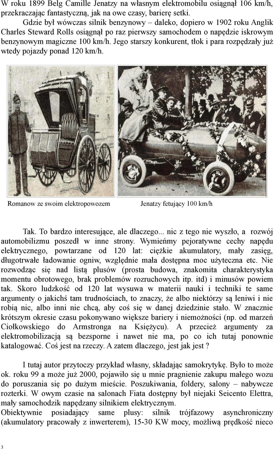 Jego starszy konkurent, tłok i para rozpędzały już wtedy pojazdy ponad 120 km/h. Romanow ze swoim elektropowozem Jenatzy fetujący 100 km/h Tak. To bardzo interesujące, ale dlaczego.