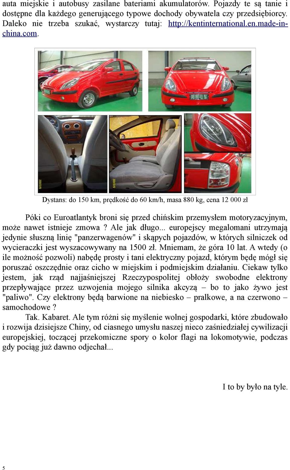 Dystans: do 150 km, prędkość do 60 km/h, masa 880 kg, cena 12 000 zł Póki co Euroatlantyk broni się przed chińskim przemysłem motoryzacyjnym, może nawet istnieje zmowa? Ale jak długo.