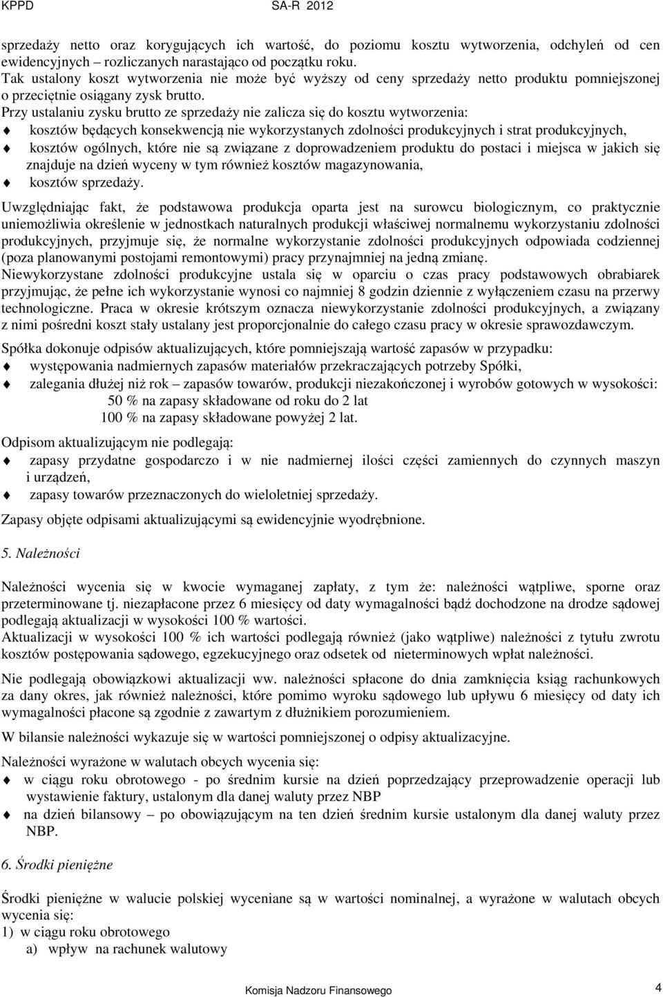 Przy ustalaniu zysku brutto ze sprzedaży nie zalicza się do kosztu wytworzenia: kosztów będących konsekwencją nie wykorzystanych zdolności produkcyjnych i strat produkcyjnych, kosztów ogólnych, które