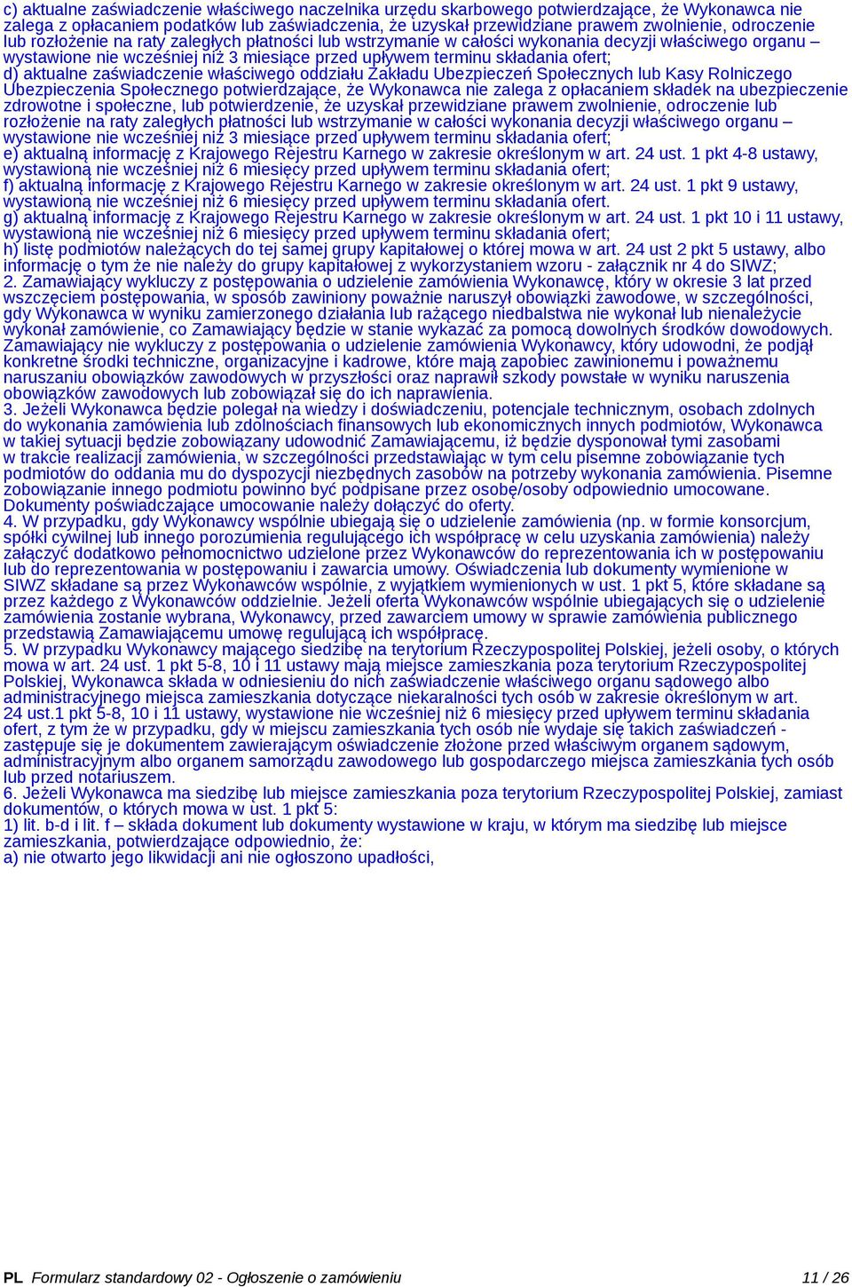 aktualne zaświadczenie właściwego oddziału Zakładu Ubezpieczeń Społecznych lub Kasy Rolniczego Ubezpieczenia Społecznego potwierdzające, że Wykonawca nie zalega z opłacaniem składek na ubezpieczenie