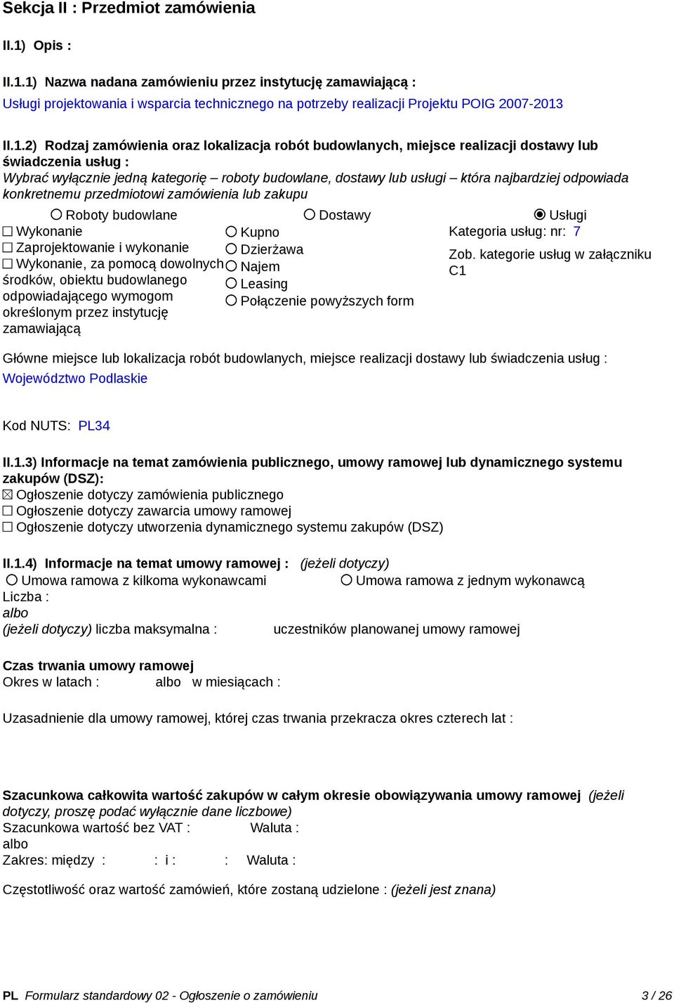 odpowiada konkretnemu przedmiotowi zamówienia lub zakupu Roboty budowlane Dostawy Usługi Kupno Kategoria usług: nr: 7 Dzierżawa Najem Leasing Połączenie powyższych form Wykonanie Zaprojektowanie i