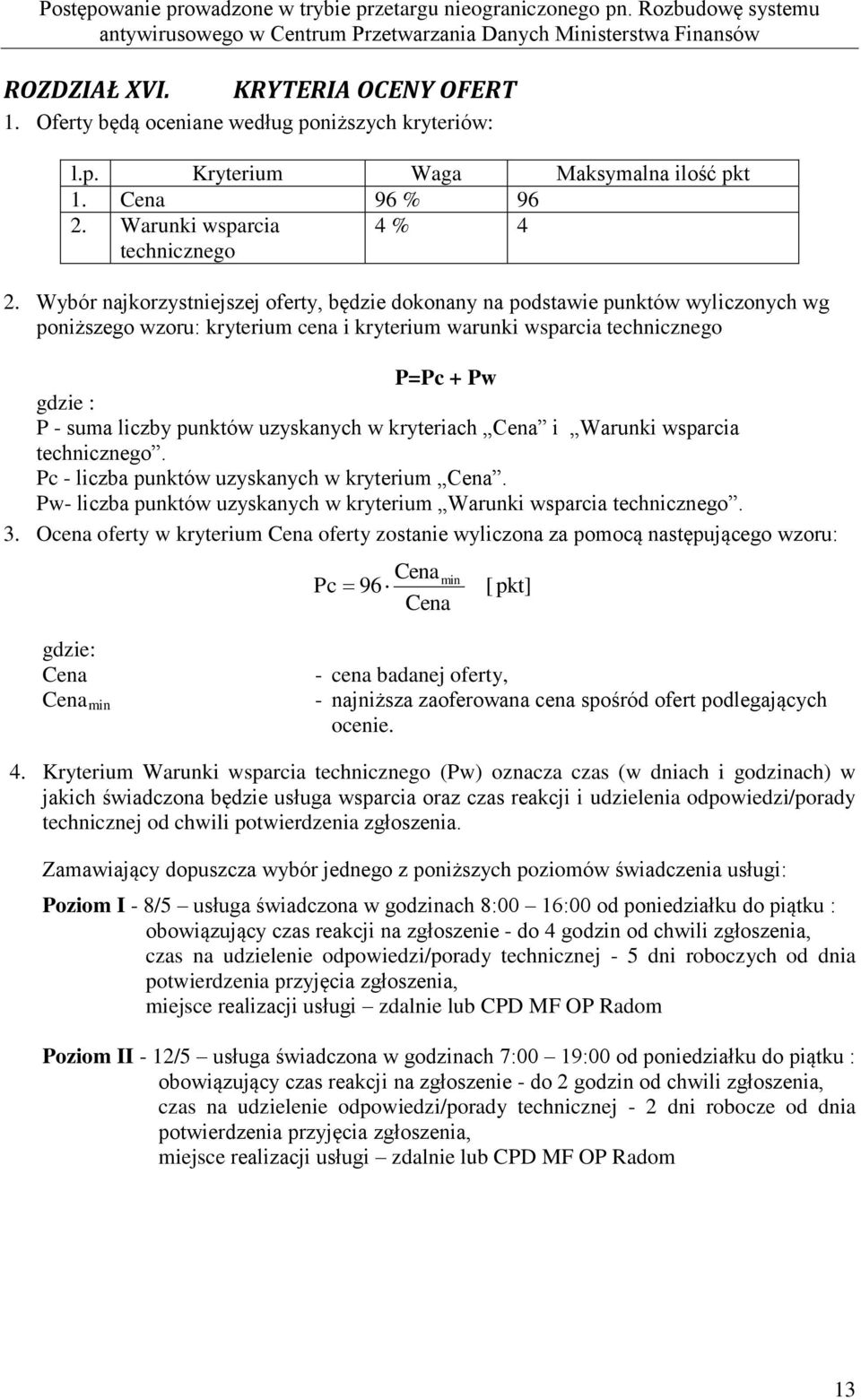 punktów uzyskanych w kryteriach Cena i Warunki wsparcia technicznego. Pc - liczba punktów uzyskanych w kryterium Cena. Pw- liczba punktów uzyskanych w kryterium Warunki wsparcia technicznego. 3.