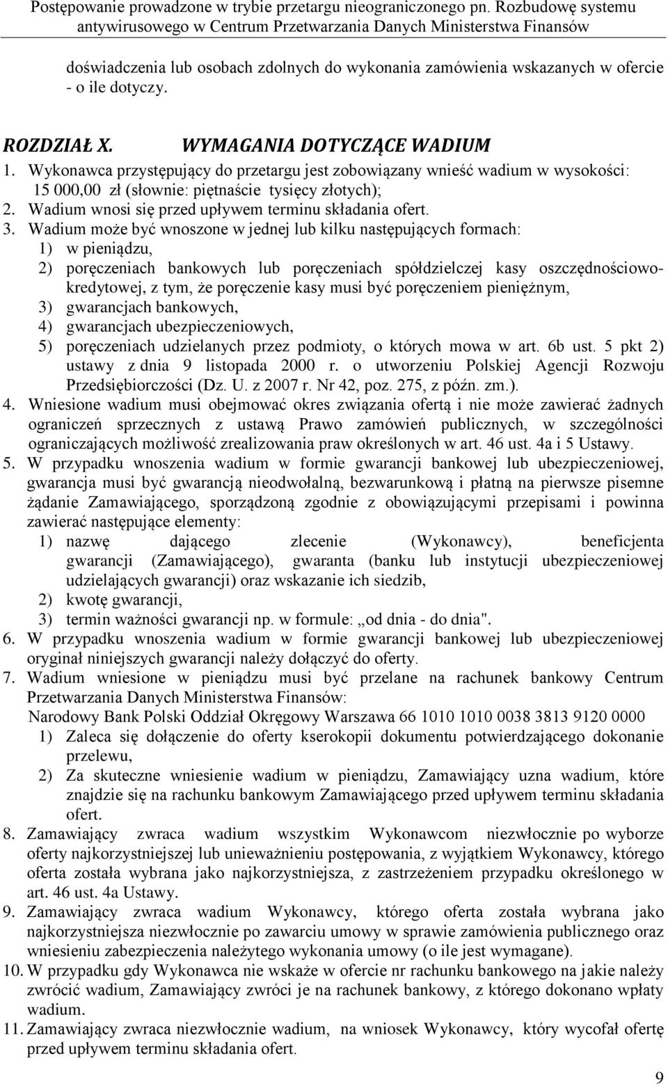 Wadium może być wnoszone w jednej lub kilku następujących formach: 1) w pieniądzu, 2) poręczeniach bankowych lub poręczeniach spółdzielczej kasy oszczędnościowokredytowej, z tym, że poręczenie kasy