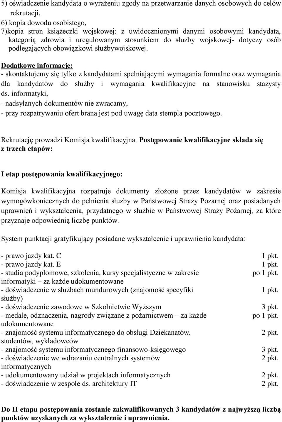 Dodatkowe informacje: - skontaktujemy się tylko z kandydatami spełniającymi wymagania formalne oraz wymagania dla kandydatów do służby i wymagania kwalifikacyjne na stanowisku stażysty ds.