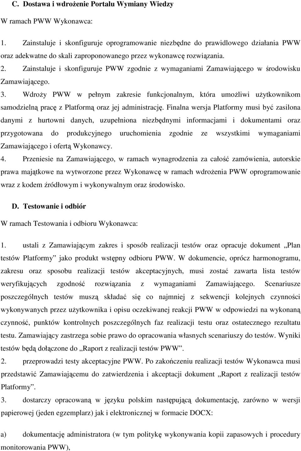 Zainstaluje i skonfiguruje PWW zgodnie z wymaganiami Zamawiającego w środowisku Zamawiającego. 3.