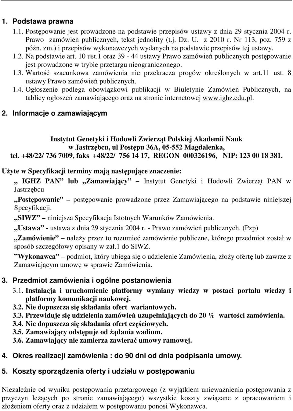 1 oraz 39-44 ustawy Prawo zamówień publicznych postępowanie jest prowadzone w trybie przetargu nieograniczonego. 1.3. Wartość szacunkowa zamówienia nie przekracza progów określonych w art.11 ust.