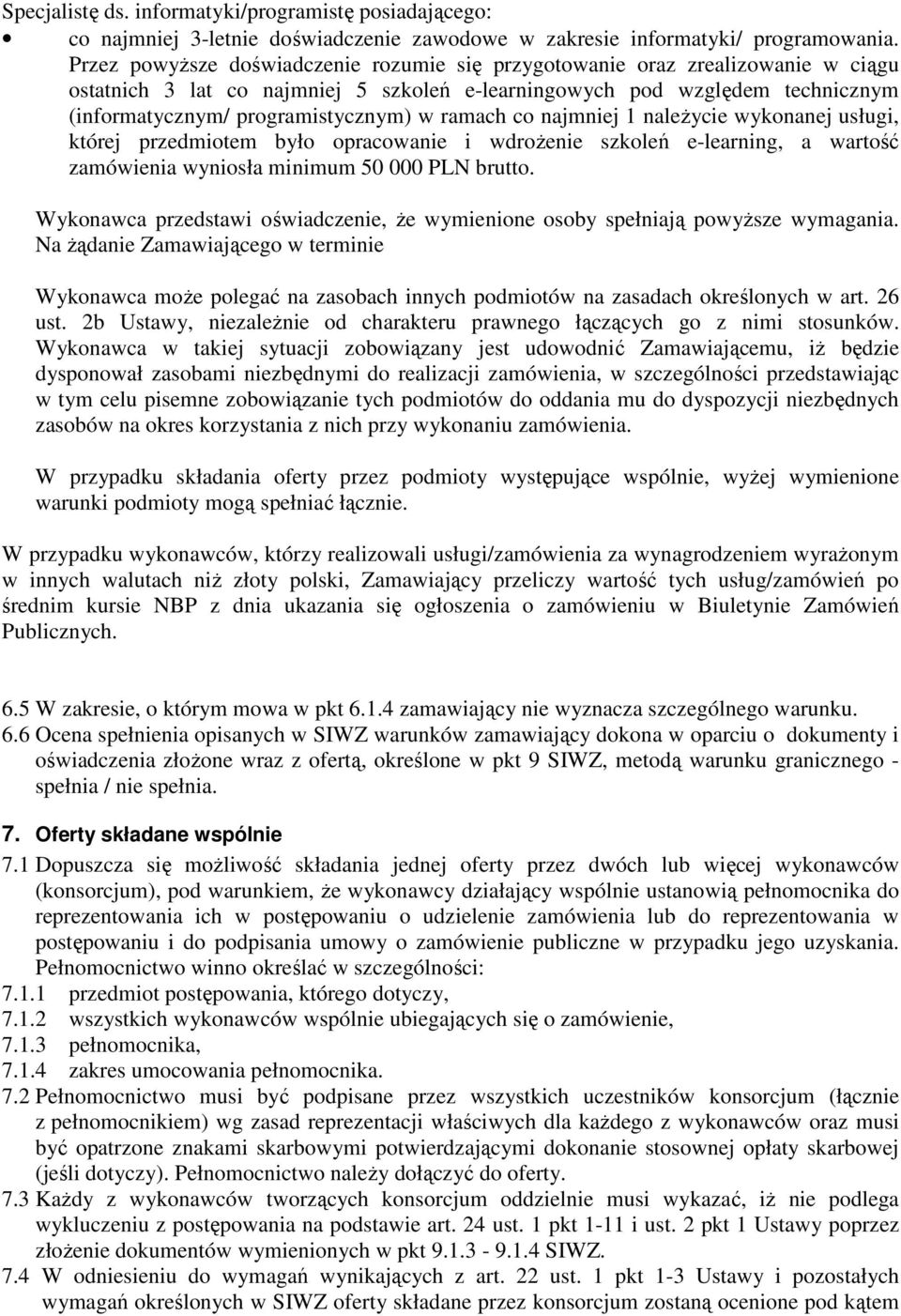 ramach co najmniej 1 naleŝycie wykonanej usługi, której przedmiotem było opracowanie i wdroŝenie szkoleń e-learning, a wartość zamówienia wyniosła minimum 50 000 PLN brutto.