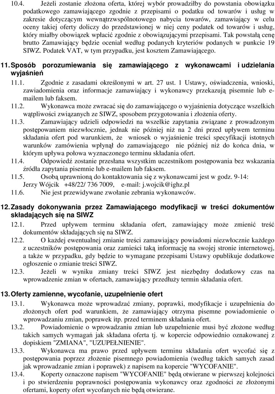 przepisami. Tak powstałą cenę brutto Zamawiający będzie oceniał według podanych kryteriów podanych w punkcie 19 SIWZ. Podatek VAT, w tym przypadku, jest kosztem Zamawiającego. 11.