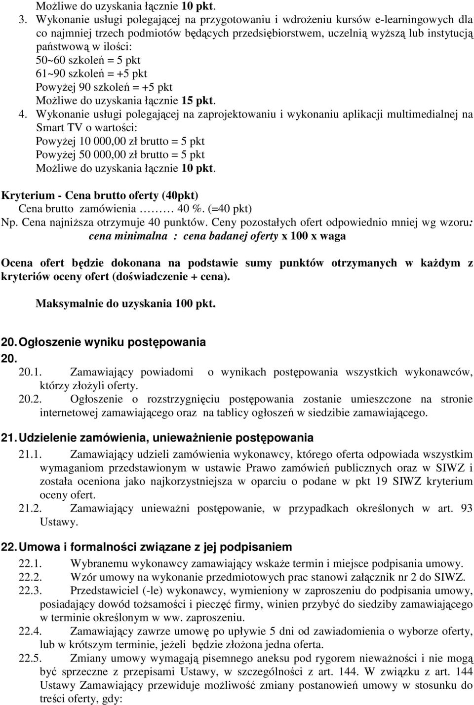 szkoleń = 5 pkt 61~90 szkoleń = +5 pkt PowyŜej 90 szkoleń = +5 pkt MoŜliwe do uzyskania łącznie 15 pkt. 4.