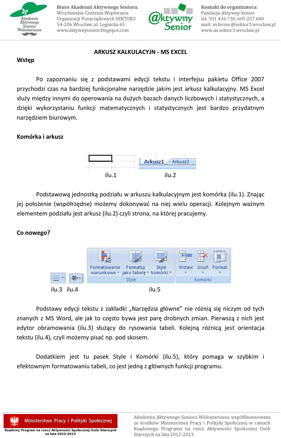 biurowym. Komórka i arkusz ilu.1 ilu.2 Podstawową jednostką podziału w arkuszu kalkulacyjnym jest komórka (ilu.1). Znając jej położenie (współrzędne) możemy dokonywać na niej wielu operacji.