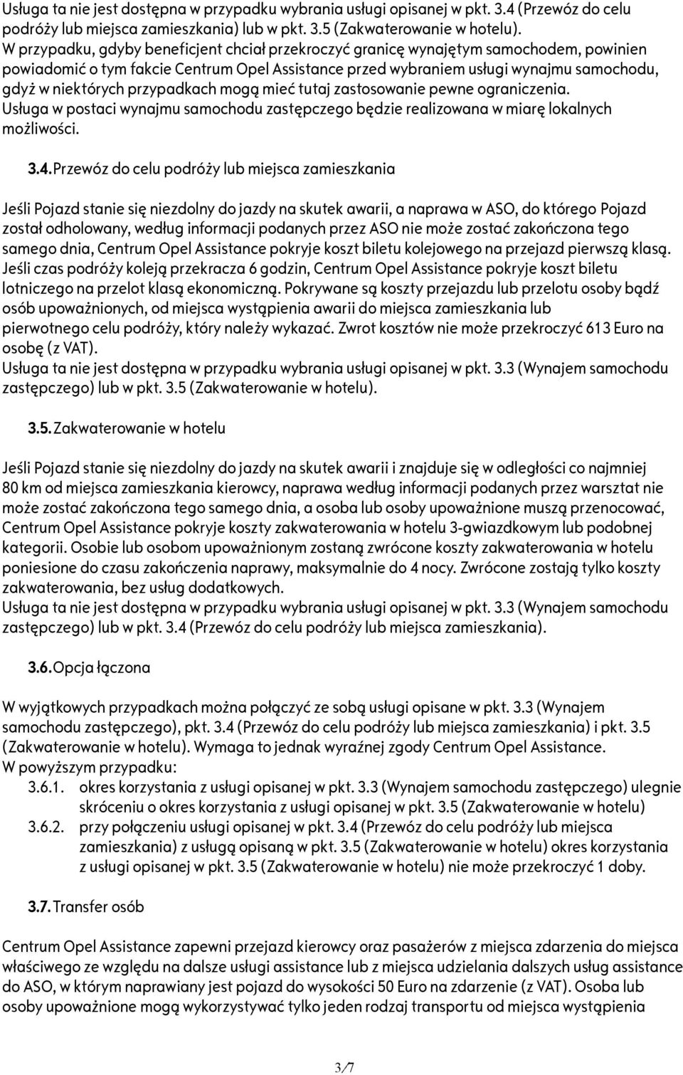 przypadkach mogą mieć tutaj zastosowanie pewne ograniczenia. Usługa w postaci wynajmu samochodu zastępczego będzie realizowana w miarę lokalnych możliwości. 3.4.