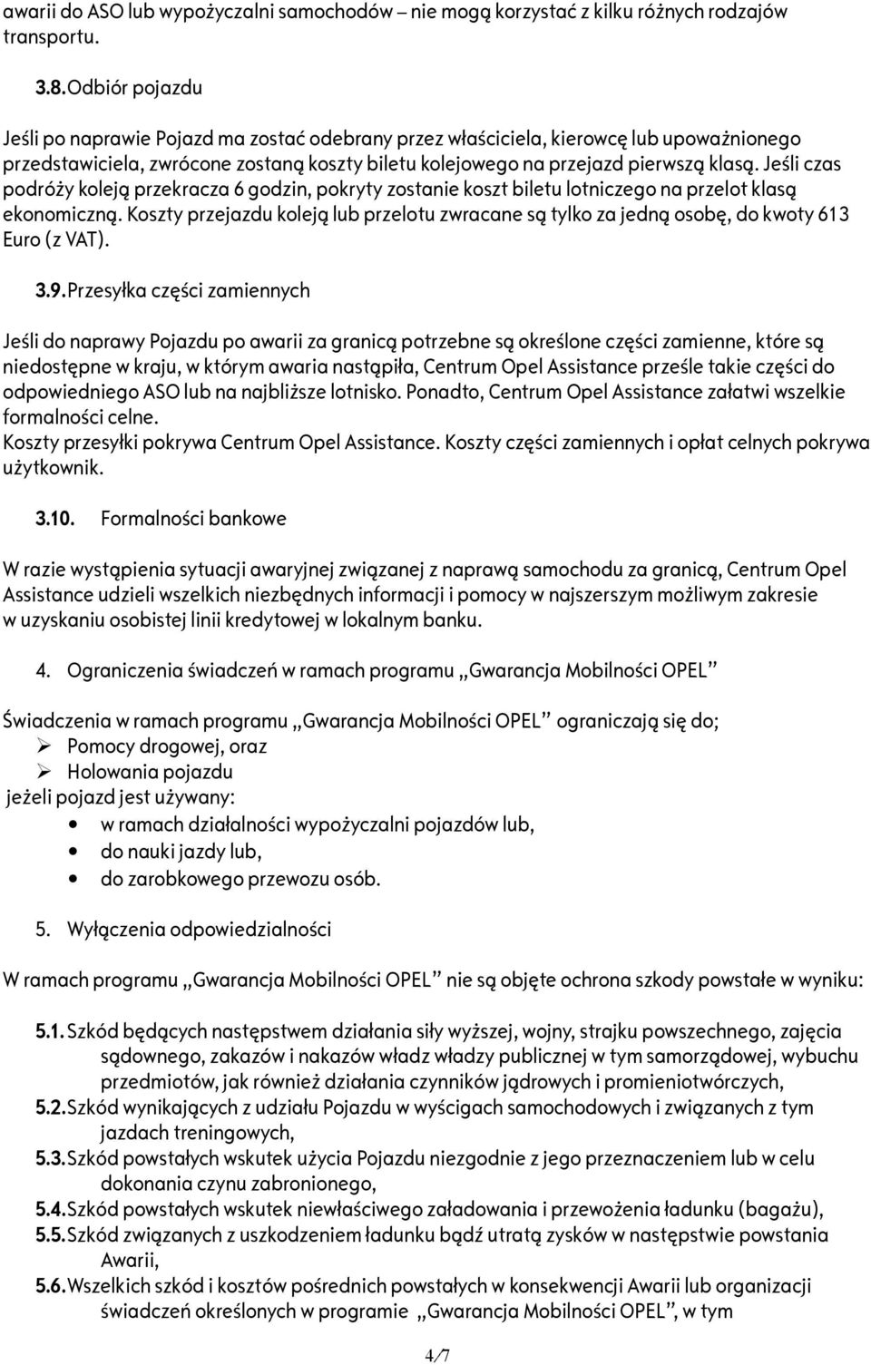 Jeśli czas podróży koleją przekracza 6 godzin, pokryty zostanie koszt biletu lotniczego na przelot klasą ekonomiczną.