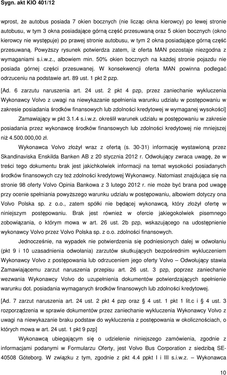 50% okien bocznych na każdej stronie pojazdu nie posiada górnej części przesuwanej. W konsekwencji oferta MAN powinna podlegać odrzuceniu na podstawie art. 89 ust. 1 pkt 2 pzp. [Ad.