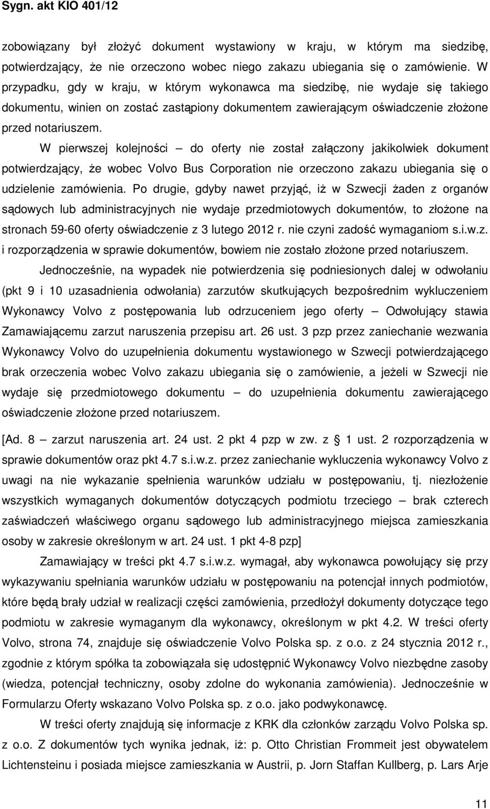 W pierwszej kolejności do oferty nie został załączony jakikolwiek dokument potwierdzający, że wobec Volvo Bus Corporation nie orzeczono zakazu ubiegania się o udzielenie zamówienia.